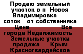 Продаю земельный участок в п. Новоя Владимировка 12,3 соток. (от собственника) › Цена ­ 1 200 000 - Все города Недвижимость » Земельные участки продажа   . Крым,Красногвардейское